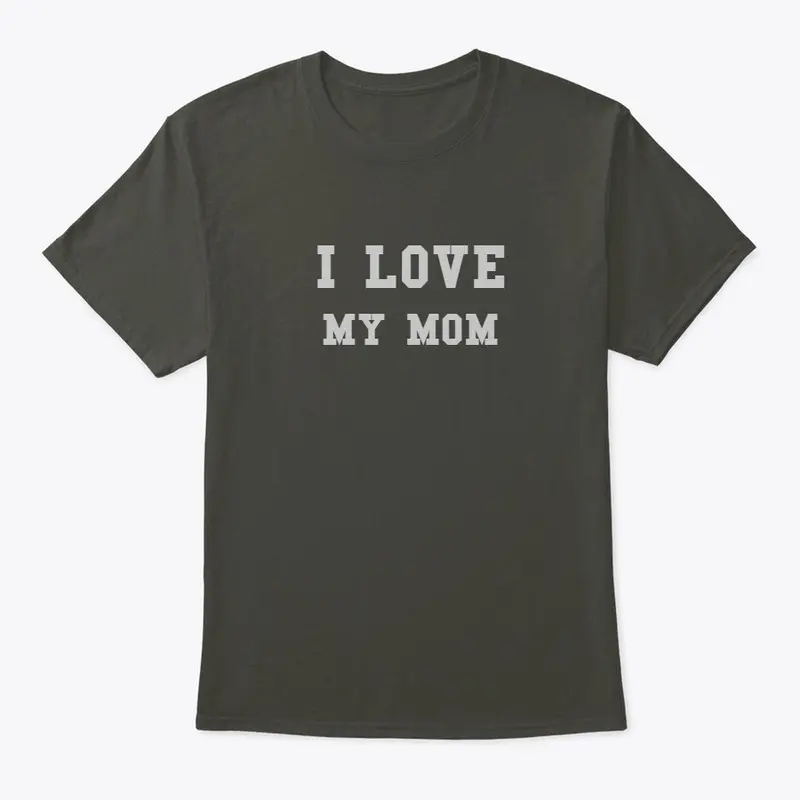 I LOVE MY MOM SHIRT